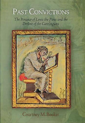 Past Convictions: The Penance of Louis the Pious and the Decline of the Carolingians