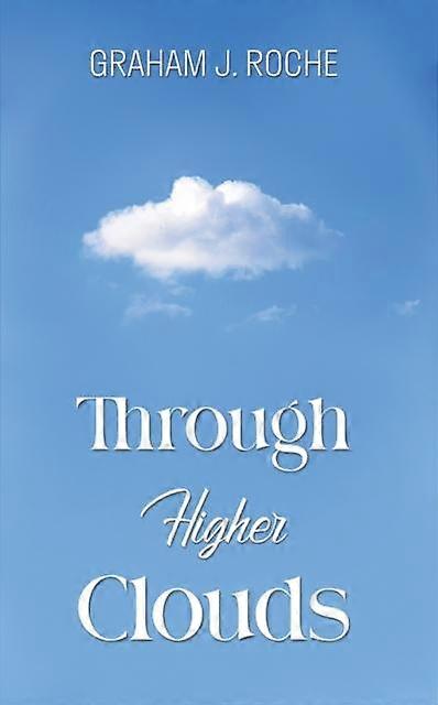 Through Higher Clouds by Graham J. Roche Paperback