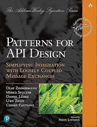 Patterns for API Design: Simplifying Integration with Loosely Coupled Message Exchanges (Addison-Wesley Signature Series (Vernon))