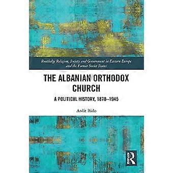 L'Église orthodoxe albanaise : une histoire politique, 1878-1945 (Routledge Religion, société et gouvernement en Europe de l'Est et dans l'ancien État soviétique