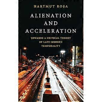 Alienation and Acceleration Towards a Critical Theory of Late Modern Temporality