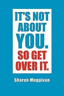 It's not about you. So Get over it.