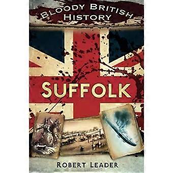 Bloody British History Suffolk - Robert Leader