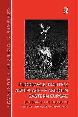 Pilgrimage Politics and Place-Making in Eastern Europe