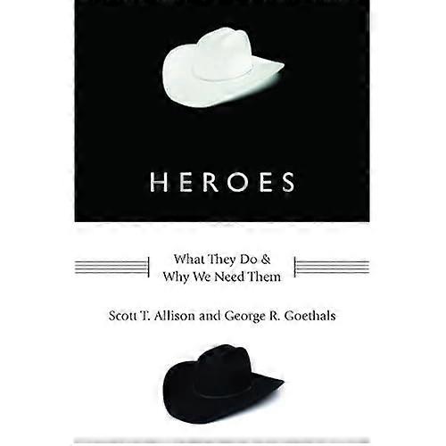 Heroes: What They Do and Why We Need Them