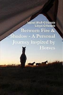 Between Fire & Shadow - A Personal Journey Inspired by Horses