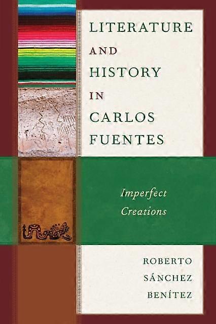 Literature And History In Carlos Fuentes by Roberto Snchez Bentez Bentez Paperback Book