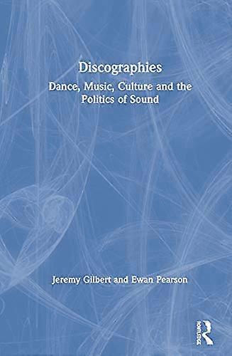 Discographies: Dance Music Culture and the Politics of Sound