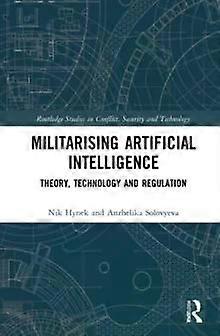 Militarizing Artificial Intelligence Theory Technology And Regulation - Nik Hynek