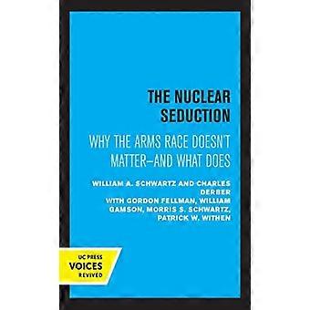 The Nuclear Seduction Why The Arms Race Doesn't Matter--and What Does - William A. Schwartz