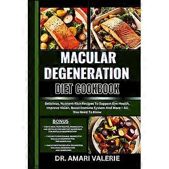 Macular degeneration diet cookbook delicious, nutrient-rich recipes to support eye health, improve vision, boost immune system and more - all you need