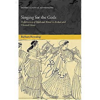 Cantando para os Deuses: Performances de Mito e Ritual em Culturas Arcaicas e Clássicas - Barbara Kowalzig - Capa Dura - Livro em Inglês - História