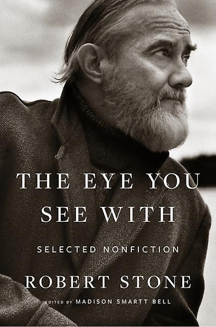 Eye You See With Selected Nonfiction by Robert Stone Paperback Book