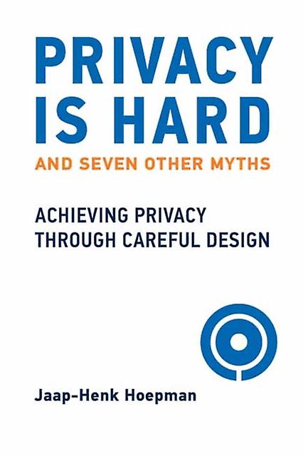 Privacy Is Hard And Seven Other Myths by JaapHenk Hoepman Hardback Book