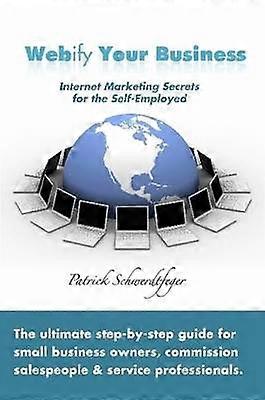 Webify Your Business Internet Marketing Secrets for the Self-Employed