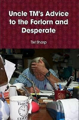 Uncle TM's Advice to the Forlorn and Desperate