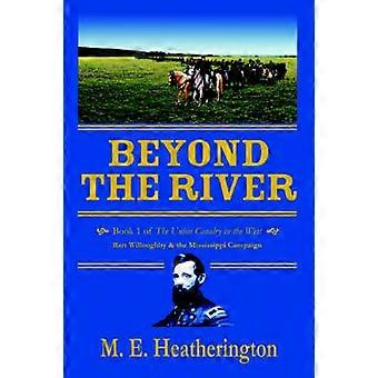 BEYOND THE RIVER Book 1 of The Union Cavalry in the West Bart Willoughby  the Mississippi Campaign