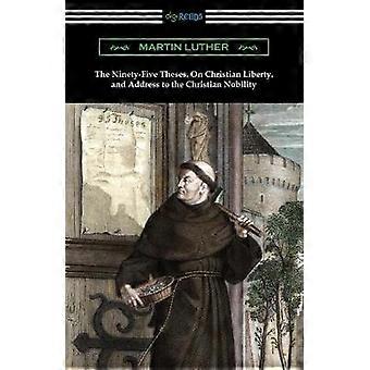 The Ninety-Five Theses On Christian Liberty and Address to the Christian Nobility