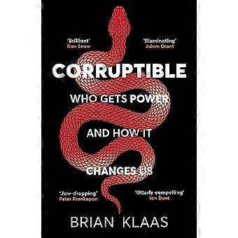 Corruptible Who Gets Power and How it Changes Us