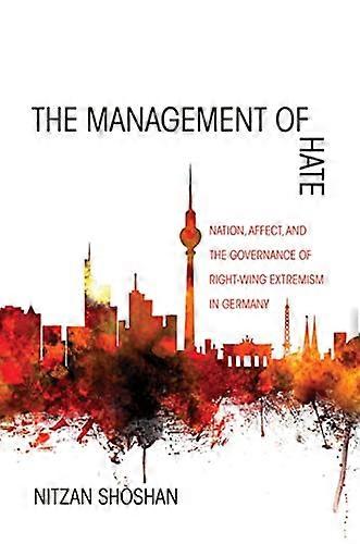 The Management of Hate: Nation Affect and the Governance of Right Wing Extremism in Germany