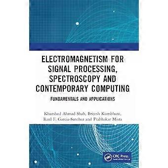 Electromagnetism For Signal Processing Spectroscopy And Contemporary Computin - Khurshed Ahmad Shah