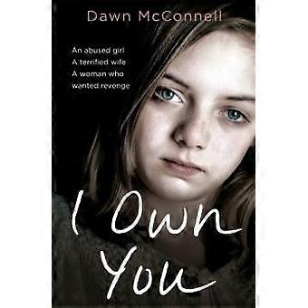 I Own You An Abused Girl A Terrified Wife A Woman Who Wanted Revenge - Dawn McConnell - Paperback - en Book