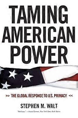 Taming American Power - The Global Response to U.S. Primacy