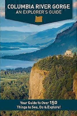 Columbia River Gorge  An Explorer's Guide Your Guide to Over 150 Things to See Do  Explore