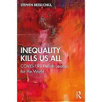 Inequality Kills Us All COVID 19s Health Lessons for the World