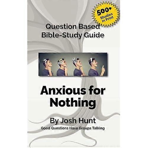 Question-Based Bibles Study Guide -- Anxious for Nothing : Good Questions Have Groups Talking