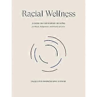 Bienestar racial: una guía para la sanación liberadora para las personas negras, indígenas y de color
