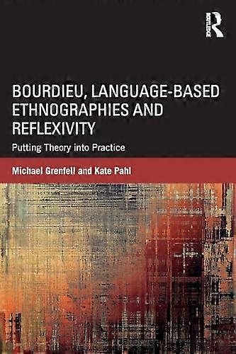 Bourdieu, Language-based Ethnographies and Reflexivity: Putting Theory into Practice