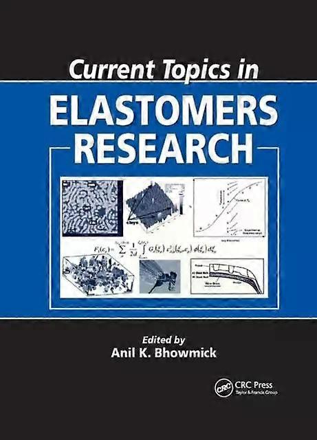 Current Topics In Elastomers Research - Taylor & Francis Ltd