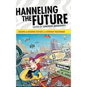 Channeling The Future - Essays On Science Fiction and Fantasy Television - Bloomsbury Publishing PLC - Kovakantinen - en-kirja