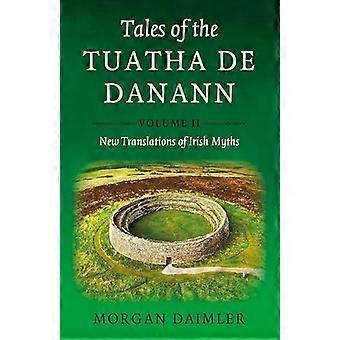 Tales of the Tuatha De Danann Volume 2 New Translations of Irish Myths