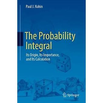 The Probability Integral Its Origin Its Importance And Its Calculation - Paul J. Nahin