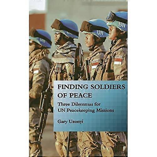 Finding Soldiers of Peace: Three Dilemmas for Un Peacekeeping Missions