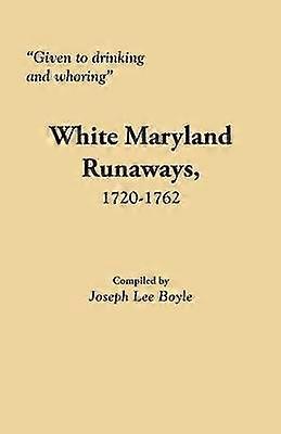 Given to Drinking and Whoring White Maryland Runaways 17201762