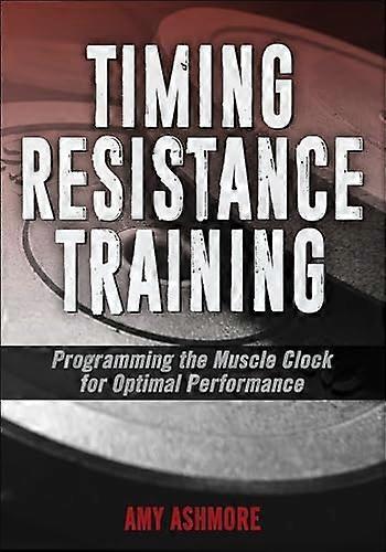 Timing Resistance Training Programming the Muscle Clock for Optimal Performance