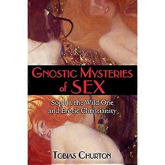Gnostic Mysteries of Sex Sophia the Wild One and Erotic Christianity