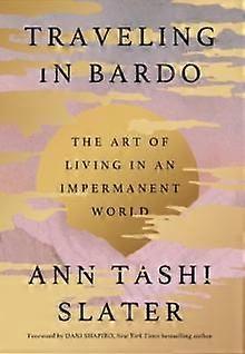 Traveling In Bardo by Ann Tashi Slater Hardback Book