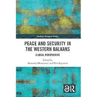 Vrede en veiligheid in de Westelijke Balkan: een lokaal perspectief (Zuidoost-Europese studies)