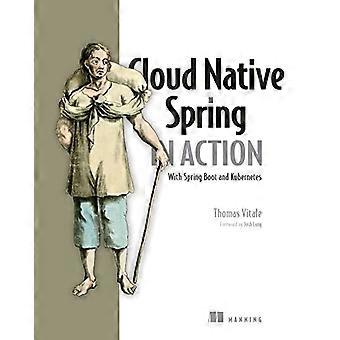Cloud Native Spring in  - Action: With Spring Boot  - and Kubernetes