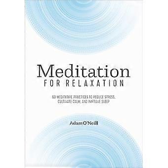 Meditation für Entspannung: 60 meditative Praktiken, um Stress zu reduzieren, Ruhe zu kultivieren und schlafzubessern