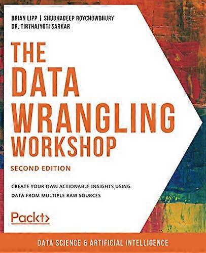 The Data Wrangling Workshop, Second Edition: Create your own actionable insights using data from multiple raw sources