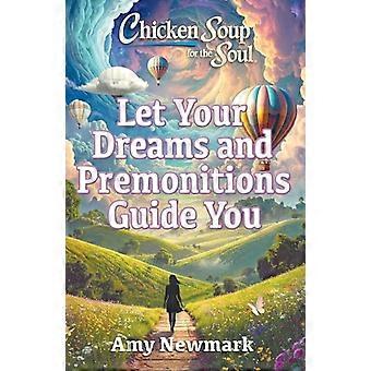 Chicken Soup for the Soul Let Your Dreams and Premonitions Guide You