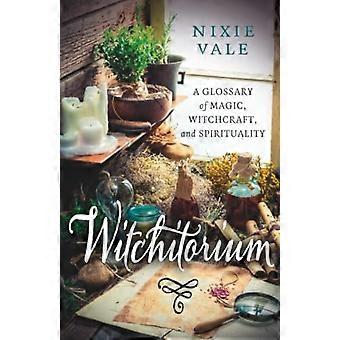 Witchitorium: een woordenlijst van magie, hekserij en spiritualiteit