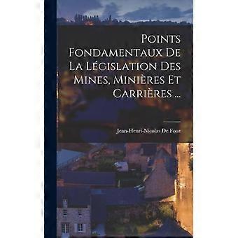 Points Fondamentaux De La Lgislation Des Mines Minires Et Carrires - Jean-Henri-Nicolas De Fooz - Hardcover - English Book - History