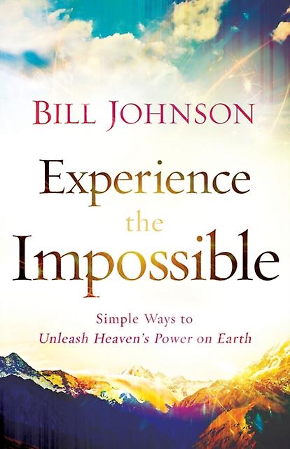 Experience The Impossible Simple Ways To Unleash Heavens Power On Earth by Bill Johnson Paperback Book