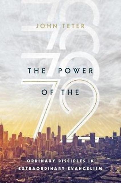 The Power Of The 72  Ordinary Disciples In Extraordinary Evangelism by John Teter Paperback